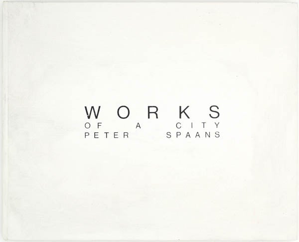 Item #16739 Works of a City (Signed Limited Edition). Peter Spaans