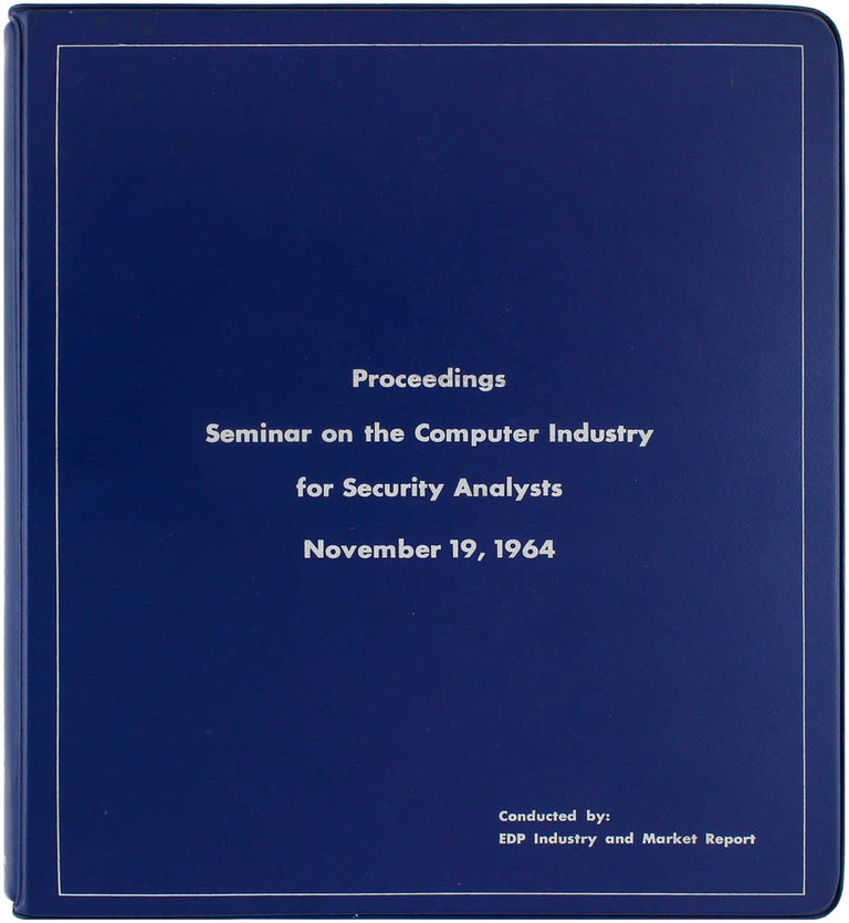 Item #22540 Proceedings Seminar on the Computer Industry for Security Analysts, November 19, 1964. Edmund C Berkeley, Dick H. Brandon, Patrick J. Mcgovern.