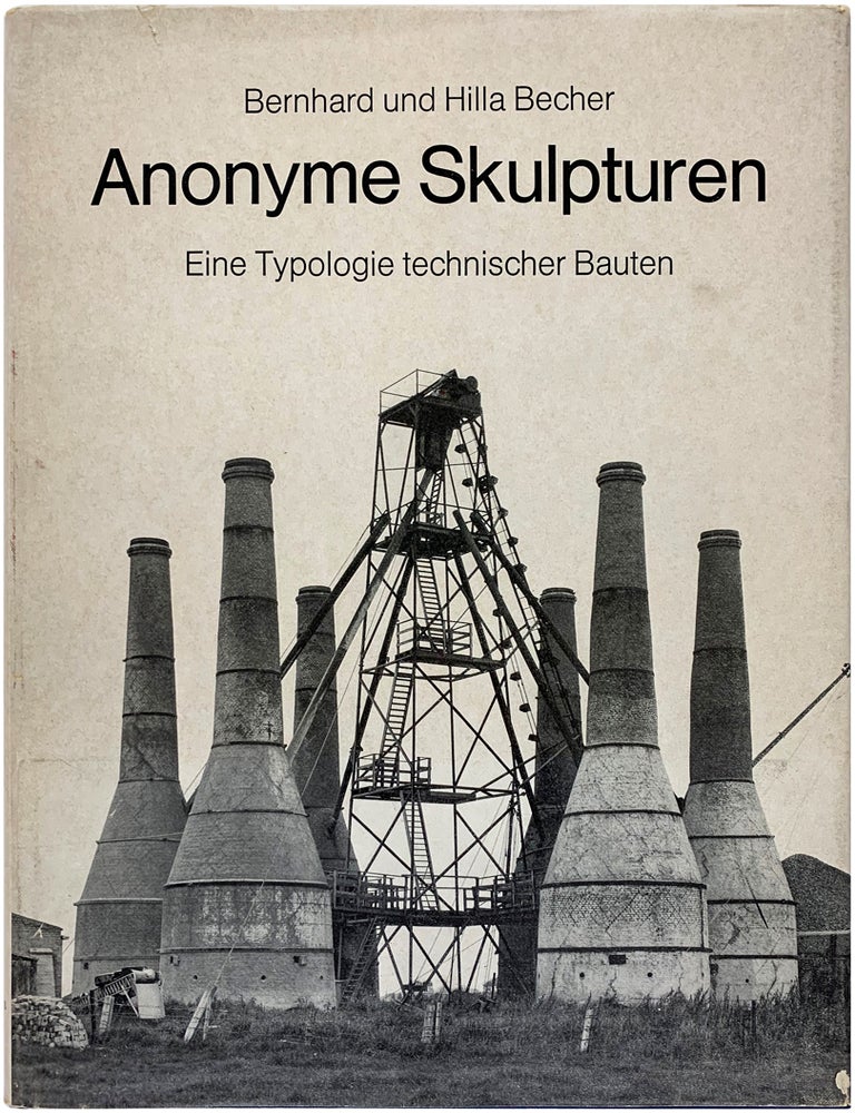 Item #24711 Anonyme Skulpturen: Eine Typologie technischer Bauten. Bernhard Und Hilla Becher.