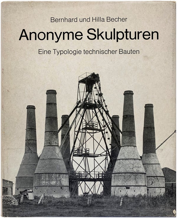 Item #24711 Anonyme Skulpturen: Eine Typologie technischer Bauten. Bernhard Und Hilla Becher
