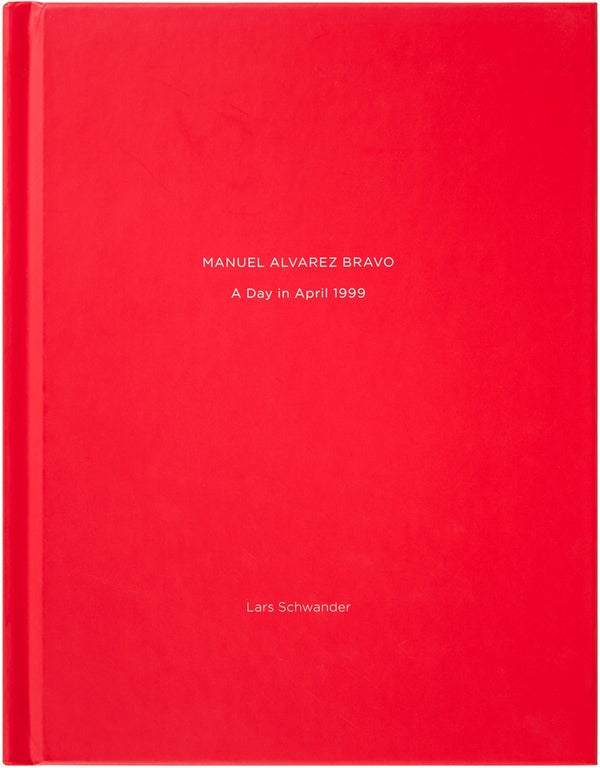 Item #24974 Manuel Álvarez Bravo: A Day in April 1999 (Signed Limited Edition). Lars Schwander