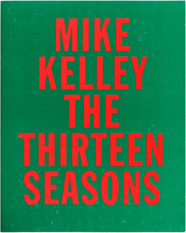 Item #25267 Mike Kelley: The Thirteen Seasons. Mike. Martin Kelley, Timothy