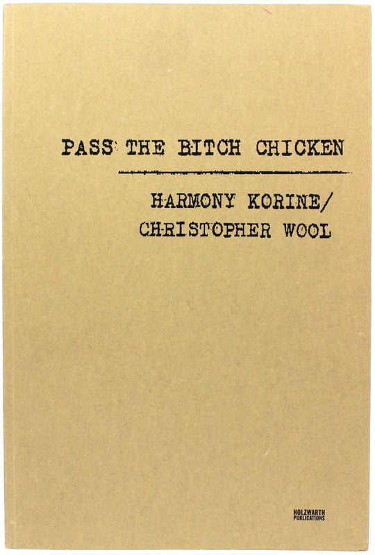 Item #25789 Pass the Bitch Chicken (Signed First Edition). Harmony Korine, Christopher Wool
