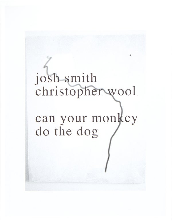 Item #26758 Can Your Monkey Do the Dog (Signed First Edition). Christopher Wool, Josh Smith