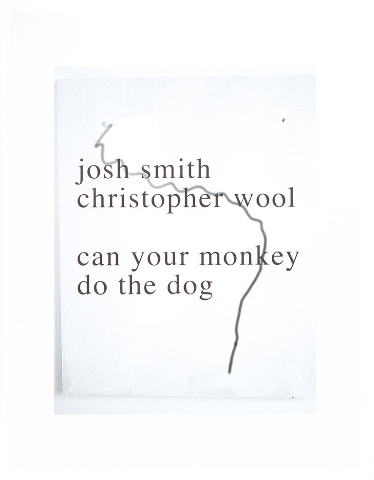 Item #26758 Can Your Monkey Do the Dog (Signed First Edition). Christopher Wool, Josh Smith.