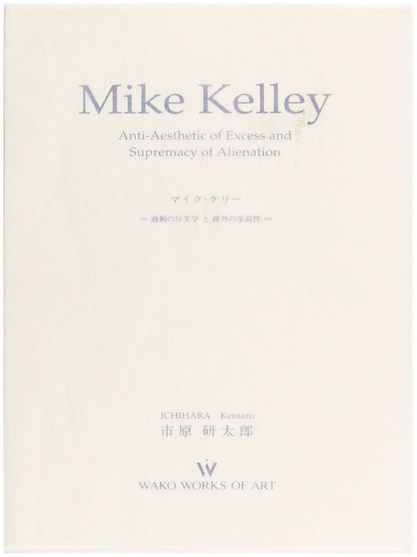 Item #27141 Mike Kelley: Anti-Aesthetic of Excess and Supremacy of Alienation. Mike Kelley,...