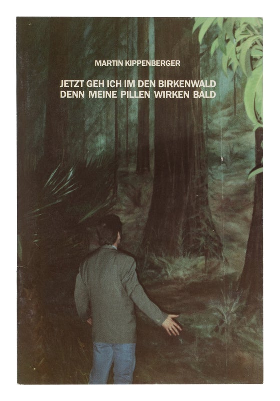 Item #27551 Jetzt Geh Ich Den Birkenwald Denn Meine Pillen Wirken Bald. Martin Kippenberger