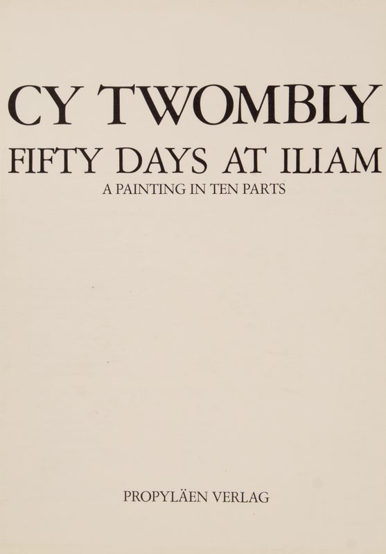 Item #28354 Fifty Days at Iliam: A Painting in Ten Parts (Signed Limited Edition). Cy Twombly