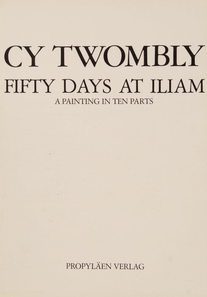 Item #28354 Fifty Days at Iliam: A Painting in Ten Parts (Signed Limited Edition). Cy Twombly.